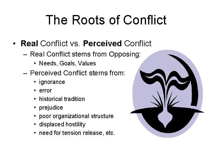 The Roots of Conflict • Real Conflict vs. Perceived Conflict – Real Conflict stems