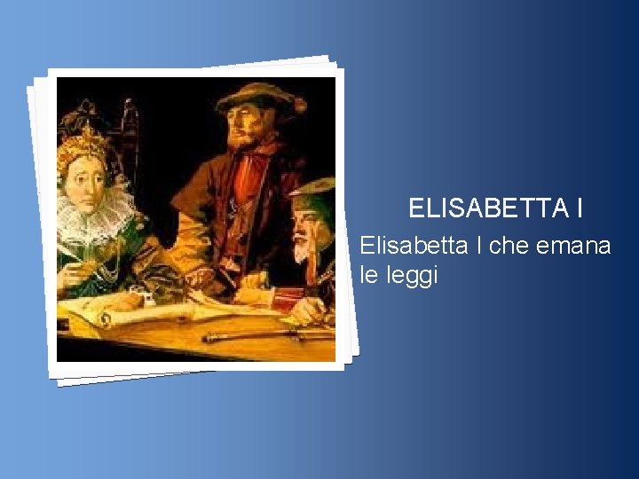 ELISABETTA I Elisabetta I che emana le leggi 