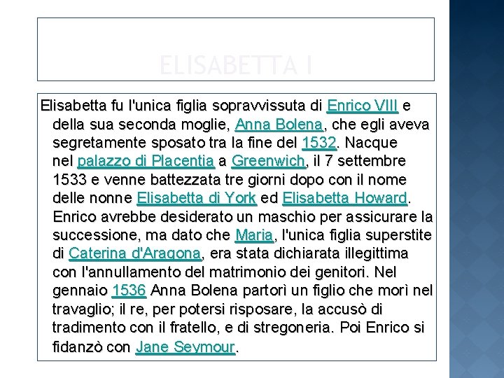 ELISABETTA I Elisabetta fu l'unica figlia sopravvissuta di Enrico VIII e della sua seconda