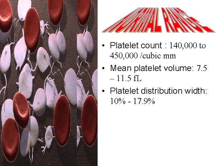  • Platelet count : 140, 000 to 450, 000 /cubic mm • Mean