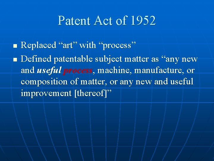 Patent Act of 1952 n n Replaced “art” with “process” Defined patentable subject matter