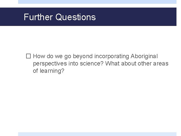 Further Questions � How do we go beyond incorporating Aboriginal perspectives into science? What