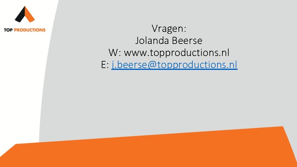 Vragen: Jolanda Beerse W: www. topproductions. nl E: j. beerse@topproductions. nl 