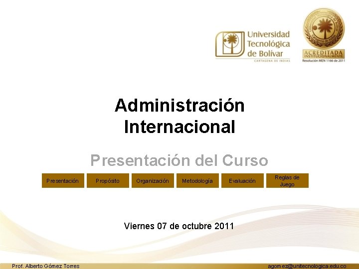 Administración Internacional Presentación del Curso Presentación Propósito Organización Metodología Evaluación Reglas de Juego Viernes