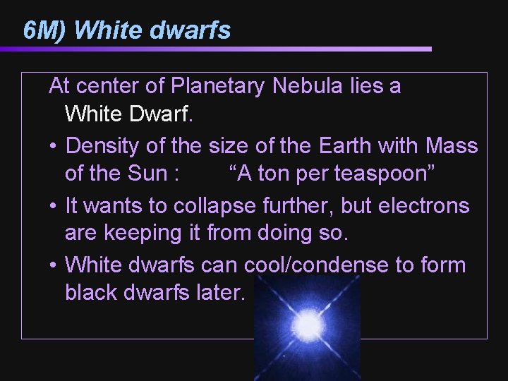 6 M) White dwarfs At center of Planetary Nebula lies a White Dwarf. •