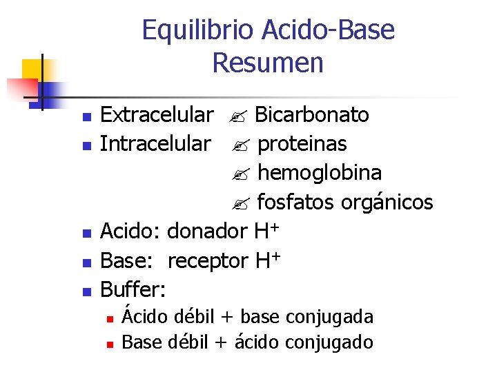 Equilibrio Acido-Base Resumen n n Extracelular Bicarbonato Intracelular proteinas hemoglobina fosfatos orgánicos Acido: donador