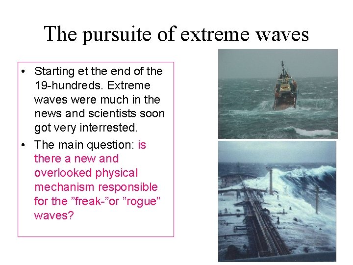 The pursuite of extreme waves • Starting et the end of the 19 -hundreds.