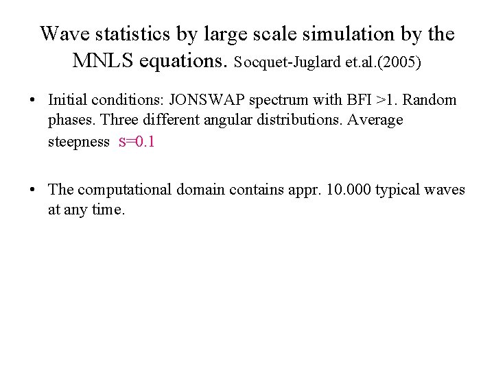 Wave statistics by large scale simulation by the MNLS equations. Socquet-Juglard et. al. (2005)