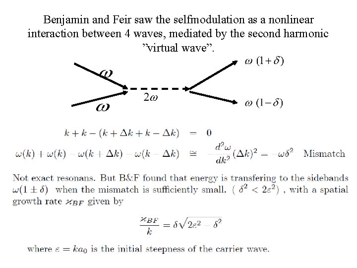 Benjamin and Feir saw the selfmodulation as a nonlinear interaction between 4 waves, mediated