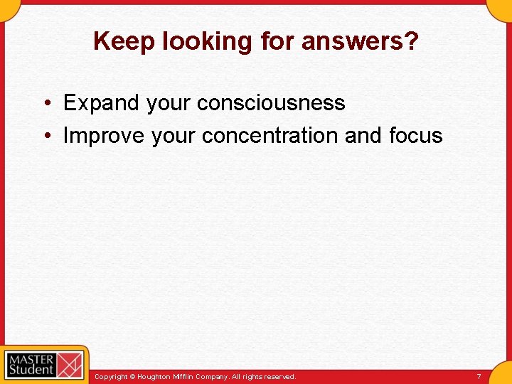 Keep looking for answers? • Expand your consciousness • Improve your concentration and focus