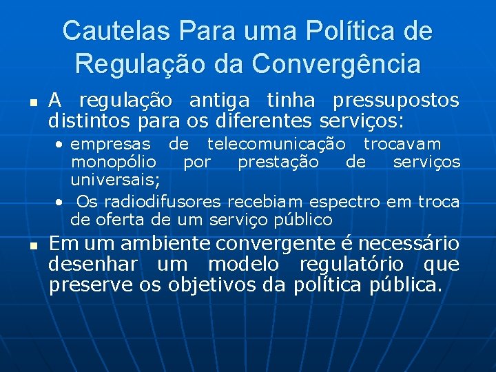 Cautelas Para uma Política de Regulação da Convergência n A regulação antiga tinha pressupostos