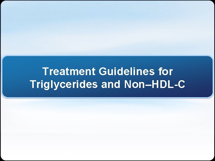 Treatment Guidelines for Triglycerides and Non–HDL-C=high-density lipoprotein cholesterol. 