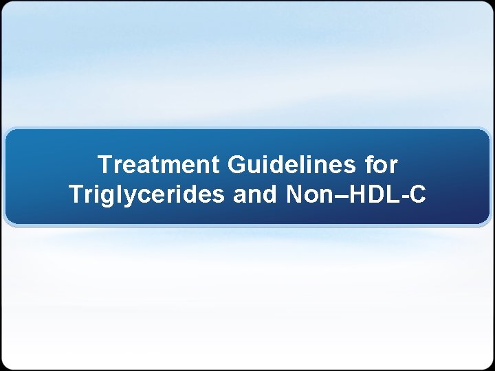 Treatment Guidelines for Triglycerides and Non–HDL-C=high-density lipoprotein cholesterol. 