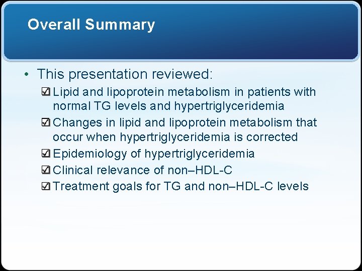 Overall Summary • This presentation reviewed: Lipid and lipoprotein metabolism in patients with normal