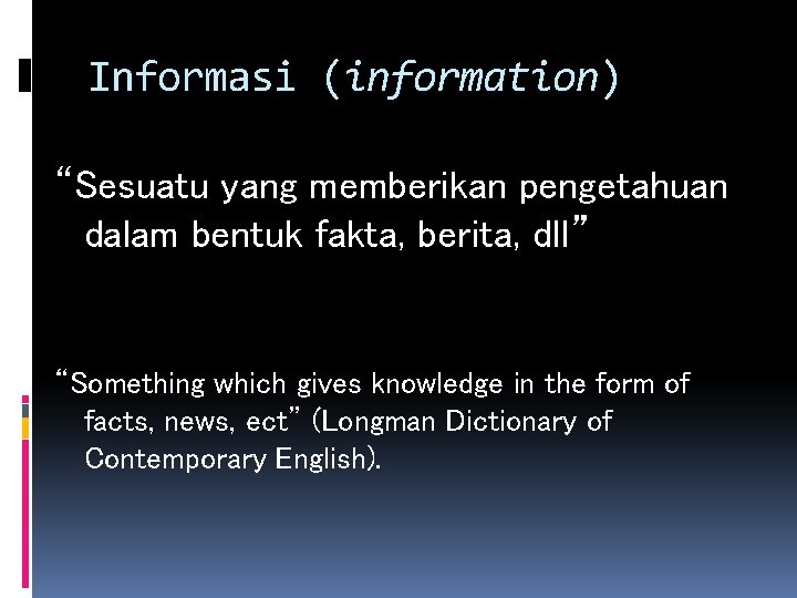 Informasi (information) “Sesuatu yang memberikan pengetahuan dalam bentuk fakta, berita, dll” “Something which gives