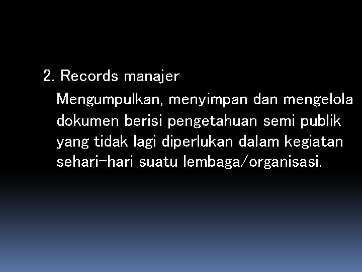 2. Records manajer Mengumpulkan, menyimpan dan mengelola dokumen berisi pengetahuan semi publik yang tidak