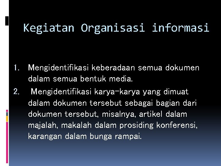 Kegiatan Organisasi informasi 1. Mengidentifikasi keberadaan semua dokumen dalam semua bentuk media. 2. Mengidentifikasi