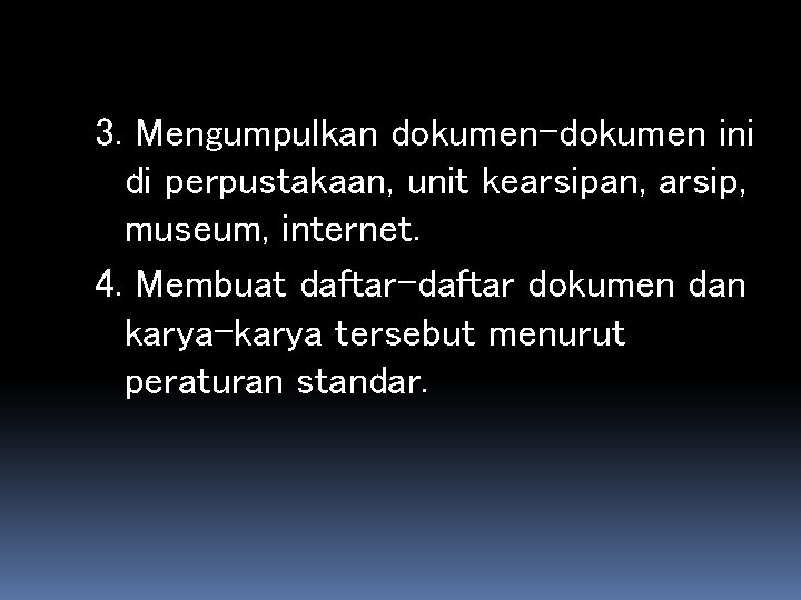 3. Mengumpulkan dokumen-dokumen ini di perpustakaan, unit kearsipan, arsip, museum, internet. 4. Membuat daftar-daftar