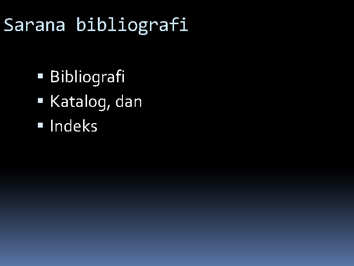 Sarana bibliografi Bibliografi Katalog, dan Indeks 