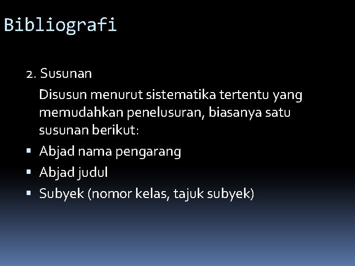 Bibliografi 2. Susunan Disusun menurut sistematika tertentu yang memudahkan penelusuran, biasanya satu susunan berikut: