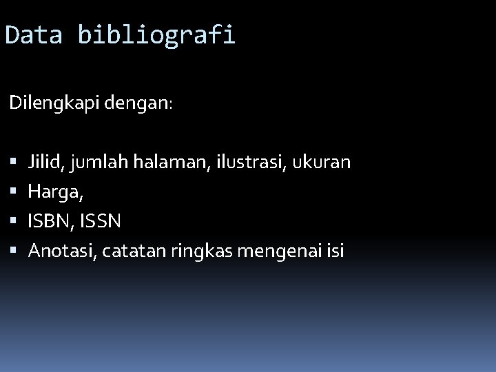 Data bibliografi Dilengkapi dengan: Jilid, jumlah halaman, ilustrasi, ukuran Harga, ISBN, ISSN Anotasi, catatan