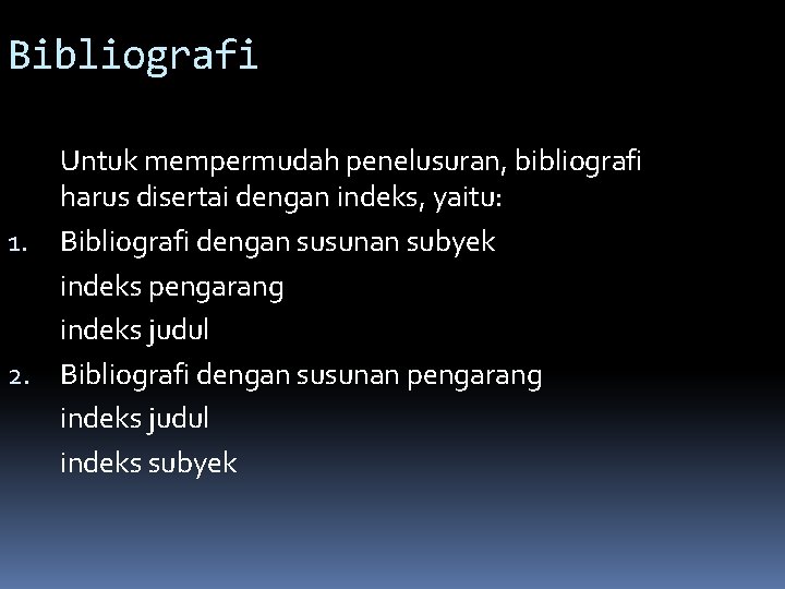 Bibliografi Untuk mempermudah penelusuran, bibliografi harus disertai dengan indeks, yaitu: 1. Bibliografi dengan susunan