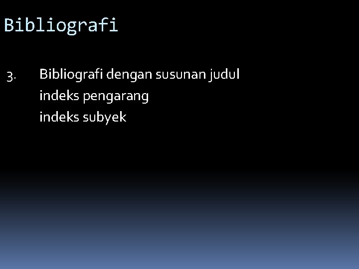 Bibliografi 3. Bibliografi dengan susunan judul indeks pengarang indeks subyek 