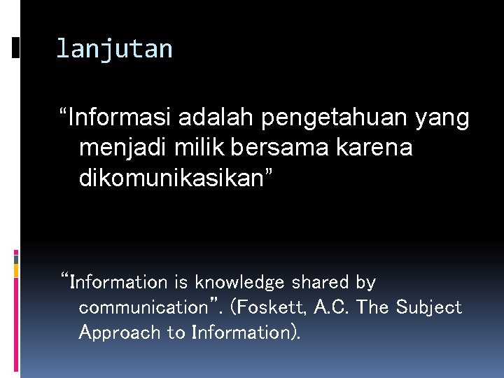 lanjutan “Informasi adalah pengetahuan yang menjadi milik bersama karena dikomunikasikan” “Information is knowledge shared