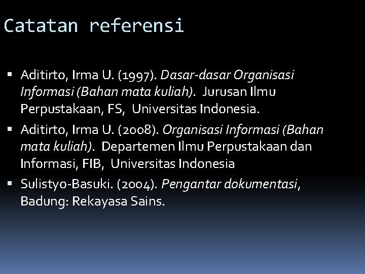 Catatan referensi Aditirto, Irma U. (1997). Dasar-dasar Organisasi Informasi (Bahan mata kuliah). Jurusan Ilmu