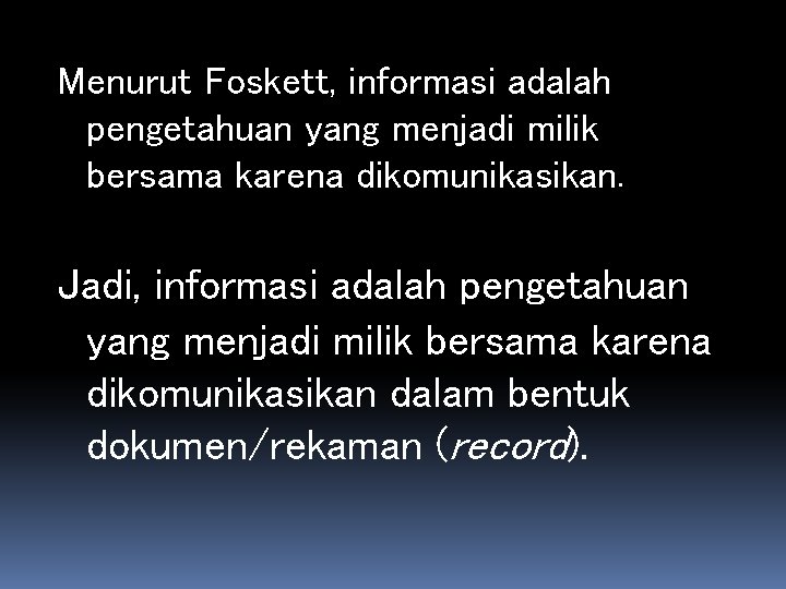 Menurut Foskett, informasi adalah pengetahuan yang menjadi milik bersama karena dikomunikasikan. Jadi, informasi adalah