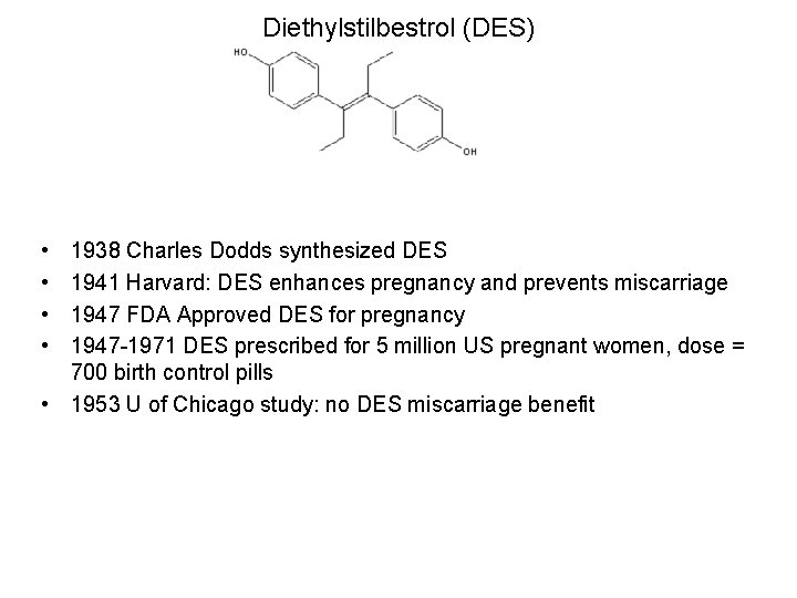 Diethylstilbestrol (DES) • • 1938 Charles Dodds synthesized DES 1941 Harvard: DES enhances pregnancy