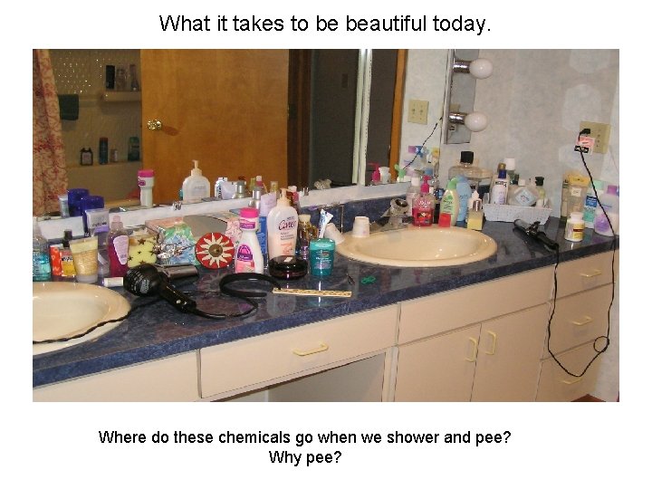 What it takes to be beautiful today. Where do these chemicals go when we