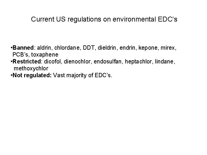 Current US regulations on environmental EDC’s • Banned: aldrin, chlordane, DDT, dieldrin, endrin, kepone,