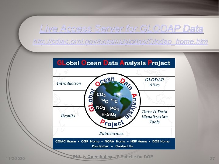 Live Access Server for GLODAP Data http: //cdiac. ornl. gov/oceans/glodap/Glodap_home. htm 11/3/2020 ORNL is
