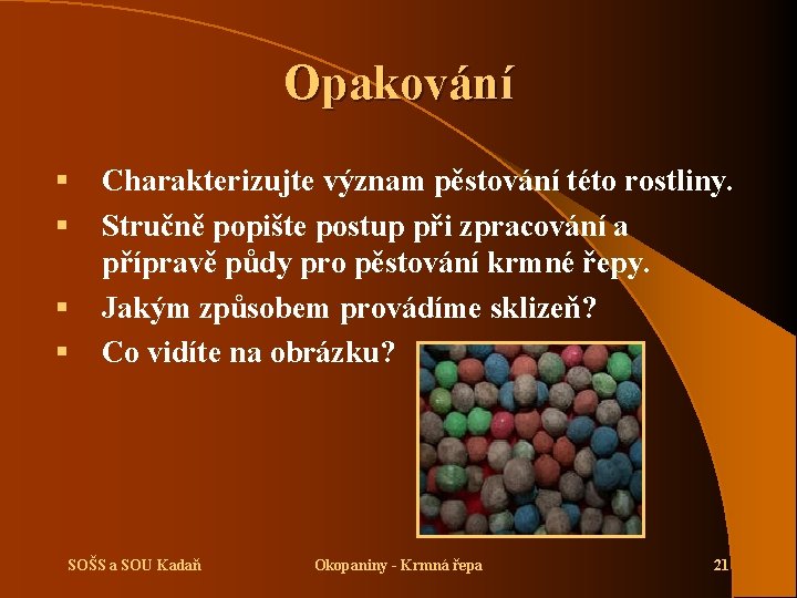 Opakování § § Charakterizujte význam pěstování této rostliny. Stručně popište postup při zpracování a