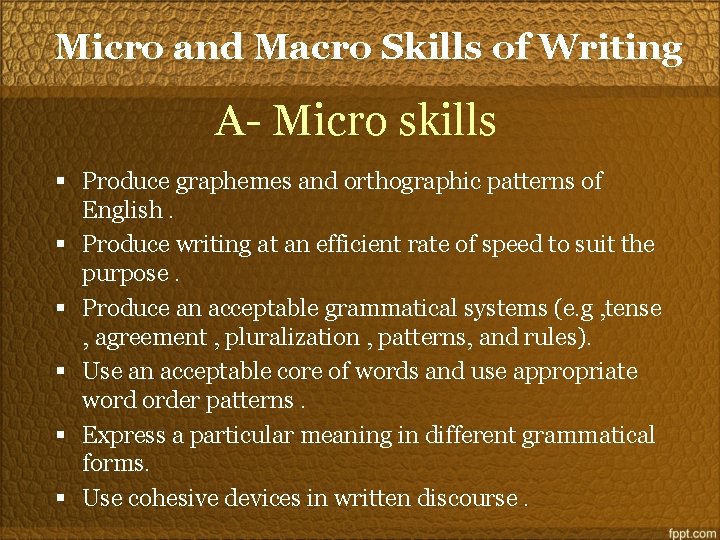 Micro and Macro Skills of Writing A- Micro skills § Produce graphemes and orthographic