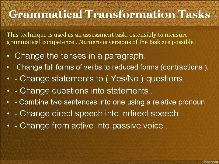 Grammatical Transformation Tasks This technique is used as an assessment task, ostensibly to measure