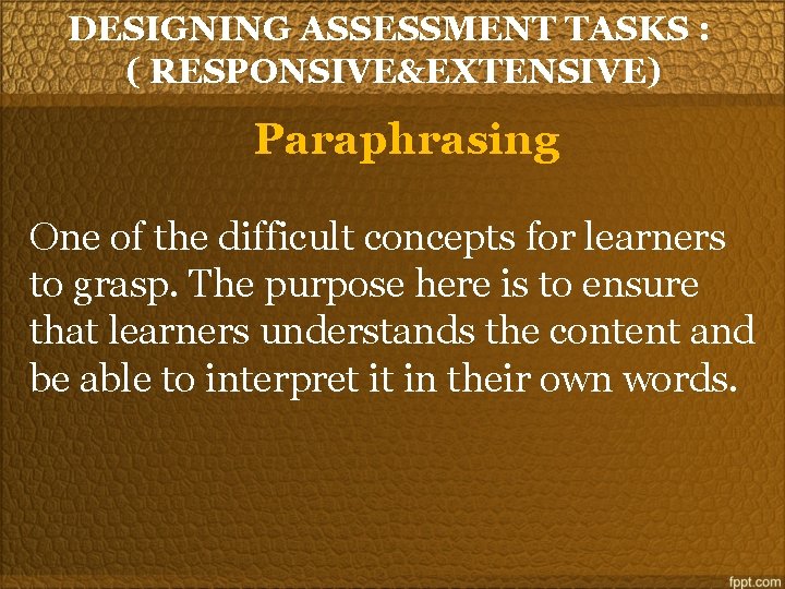 DESIGNING ASSESSMENT TASKS : ( RESPONSIVE&EXTENSIVE) Paraphrasing One of the difficult concepts for learners