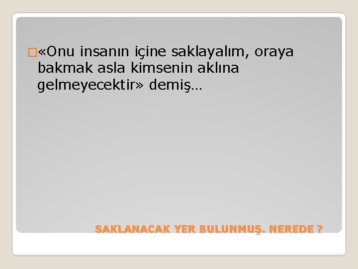 � «Onu insanın içine saklayalım, oraya bakmak asla kimsenin aklına gelmeyecektir» demiş… SAKLANACAK YER