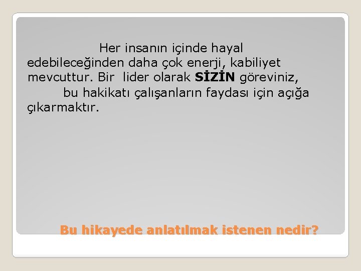 Her insanın içinde hayal edebileceğinden daha çok enerji, kabiliyet mevcuttur. Bir lider olarak SİZİN