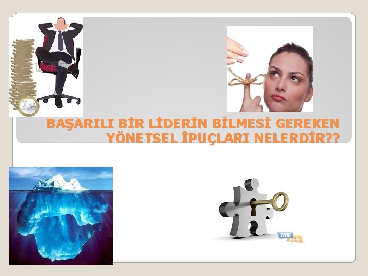 BAŞARILI BİR LİDERİN BİLMESİ GEREKEN YÖNETSEL İPUÇLARI NELERDİR? ? 