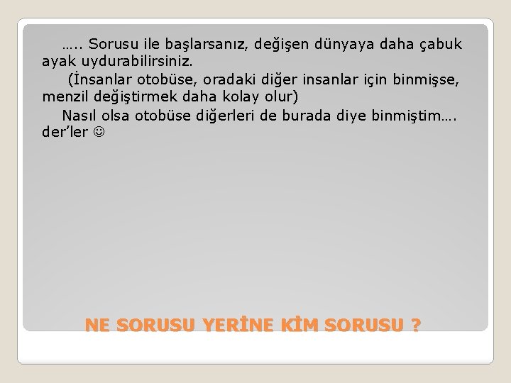  …. . Sorusu ile başlarsanız, değişen dünyaya daha çabuk ayak uydurabilirsiniz. (İnsanlar otobüse,