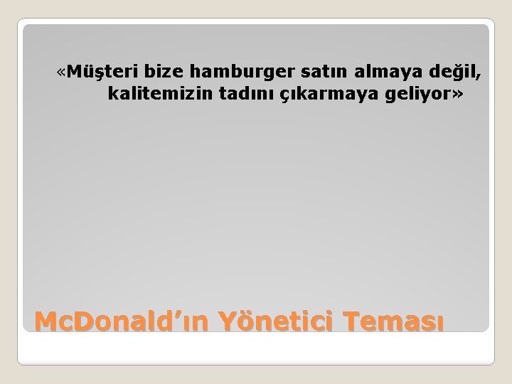  «Müşteri bize hamburger satın almaya değil, kalitemizin tadını çıkarmaya geliyor» Mc. Donald’ın Yönetici