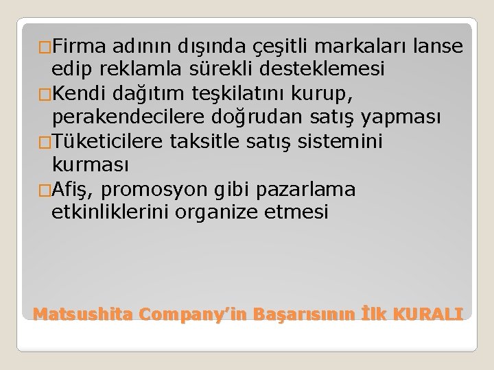 �Firma adının dışında çeşitli markaları lanse edip reklamla sürekli desteklemesi �Kendi dağıtım teşkilatını kurup,