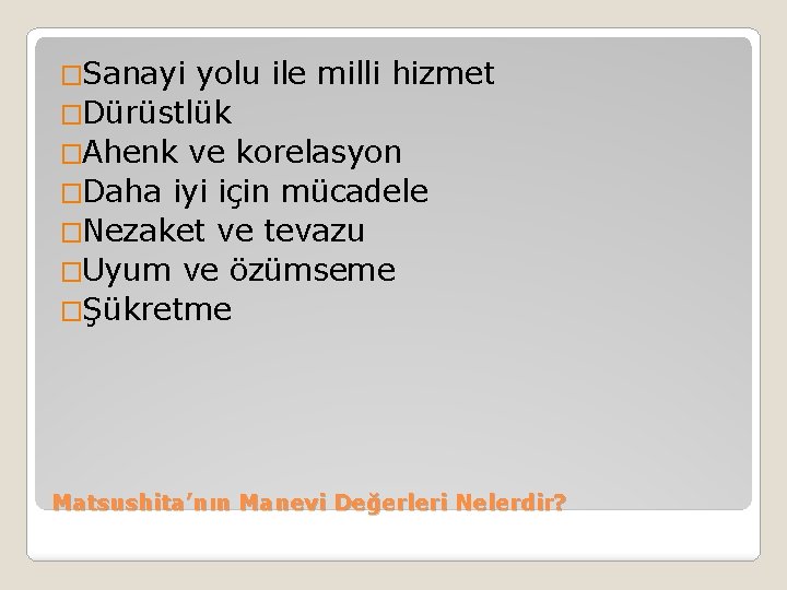 �Sanayi yolu ile milli hizmet �Dürüstlük �Ahenk ve korelasyon �Daha iyi için mücadele �Nezaket