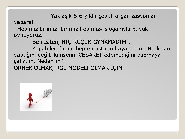 Yaklaşık 5 -6 yıldır çeşitli organizasyonlar yaparak «Hepimiz birimiz, birimiz hepimiz» sloganıyla büyük oynuyoruz.