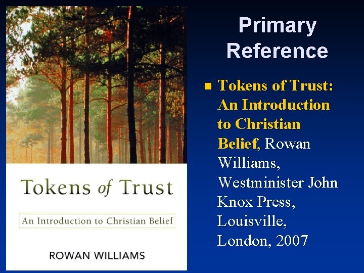 Primary Reference n Tokens of Trust: An Introduction to Christian Belief, Rowan Williams, Westminister