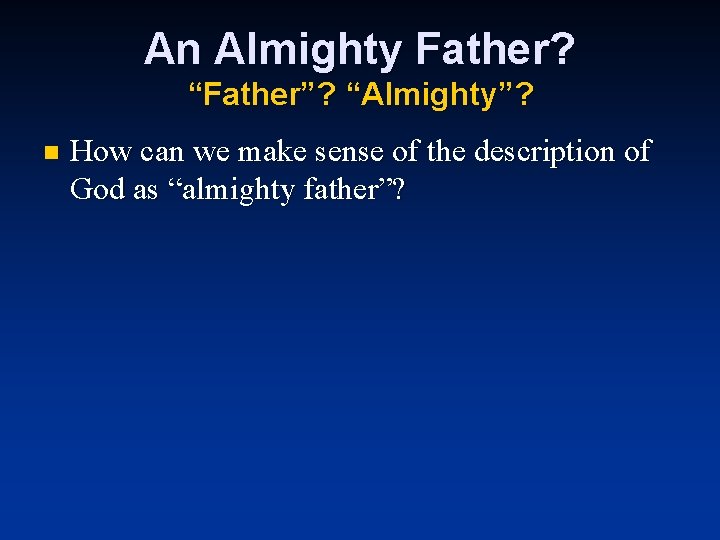 An Almighty Father? “Father”? “Almighty”? n How can we make sense of the description