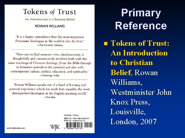 Primary Reference n Tokens of Trust: An Introduction to Christian Belief, Rowan Williams, Westminister