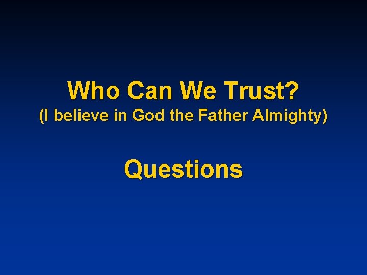 Who Can We Trust? (I believe in God the Father Almighty) Questions 